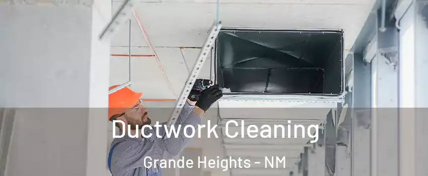 Ductwork Cleaning Grande Heights - NM