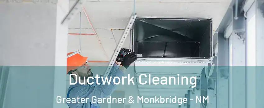 Ductwork Cleaning Greater Gardner & Monkbridge - NM