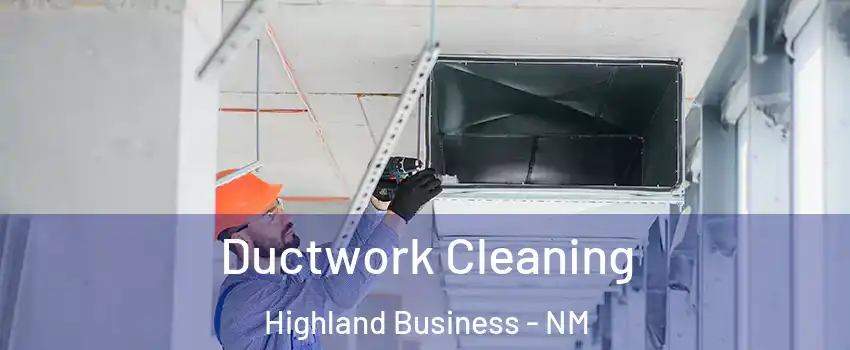 Ductwork Cleaning Highland Business - NM