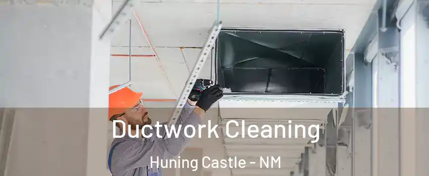 Ductwork Cleaning Huning Castle - NM