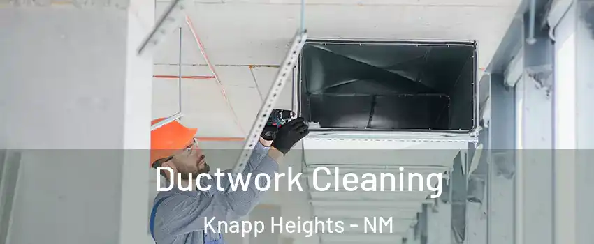 Ductwork Cleaning Knapp Heights - NM