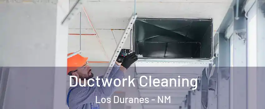 Ductwork Cleaning Los Duranes - NM