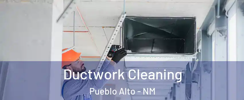Ductwork Cleaning Pueblo Alto - NM