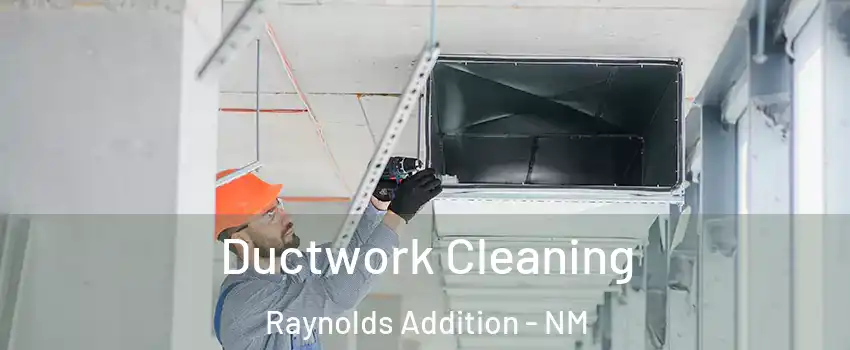 Ductwork Cleaning Raynolds Addition - NM