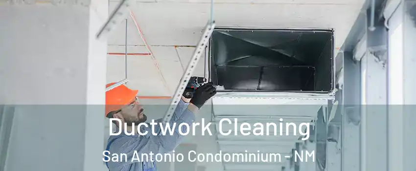 Ductwork Cleaning San Antonio Condominium - NM