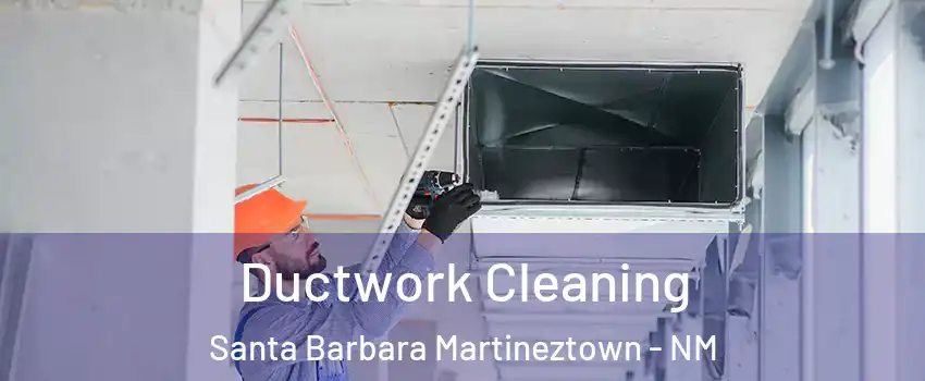 Ductwork Cleaning Santa Barbara Martineztown - NM