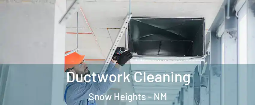 Ductwork Cleaning Snow Heights - NM