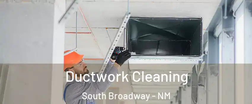 Ductwork Cleaning South Broadway - NM