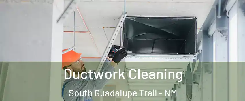 Ductwork Cleaning South Guadalupe Trail - NM