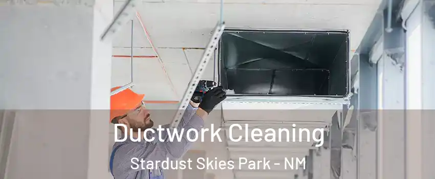 Ductwork Cleaning Stardust Skies Park - NM