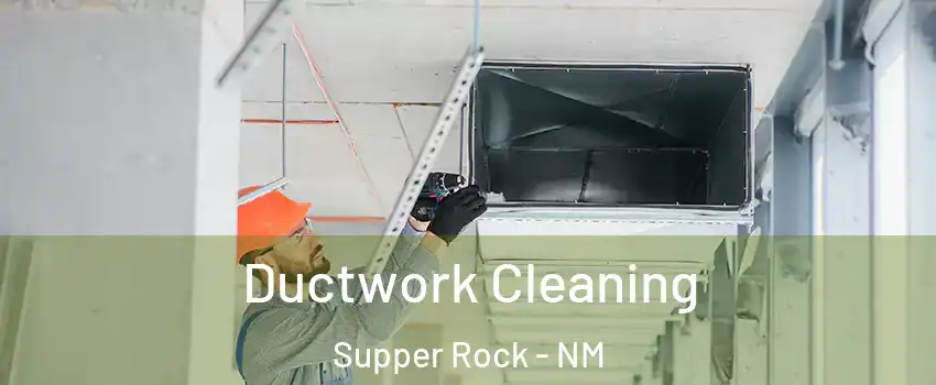 Ductwork Cleaning Supper Rock - NM