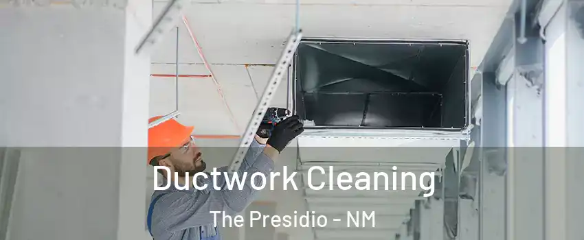 Ductwork Cleaning The Presidio - NM
