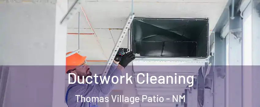 Ductwork Cleaning Thomas Village Patio - NM