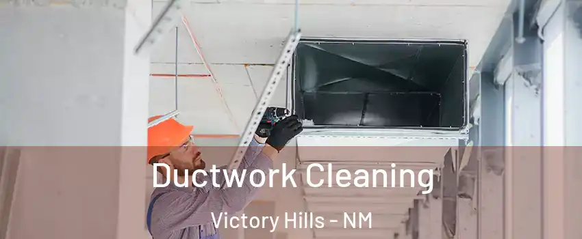 Ductwork Cleaning Victory Hills - NM