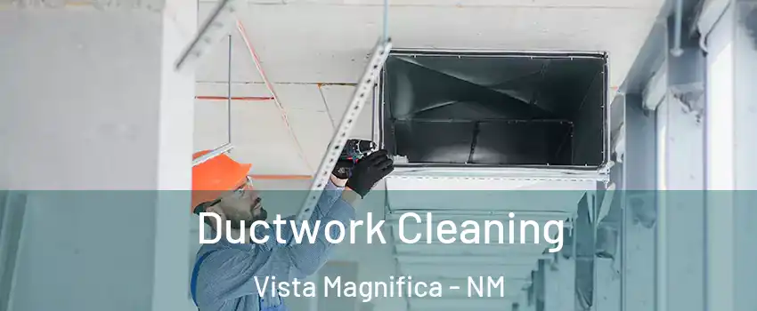Ductwork Cleaning Vista Magnifica - NM