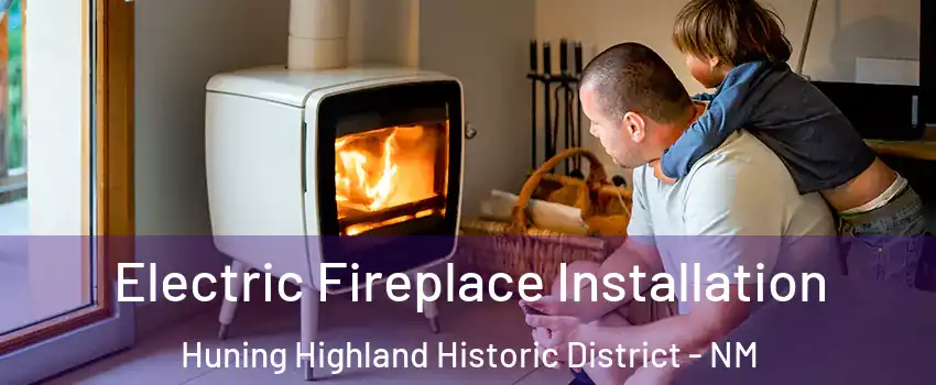 Electric Fireplace Installation Huning Highland Historic District - NM