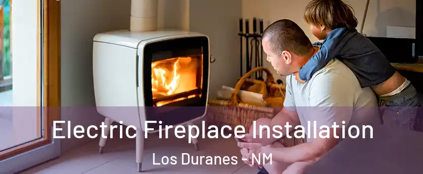 Electric Fireplace Installation Los Duranes - NM