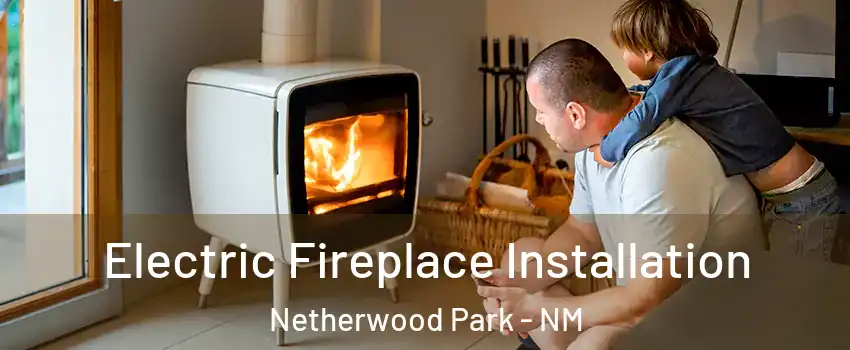 Electric Fireplace Installation Netherwood Park - NM