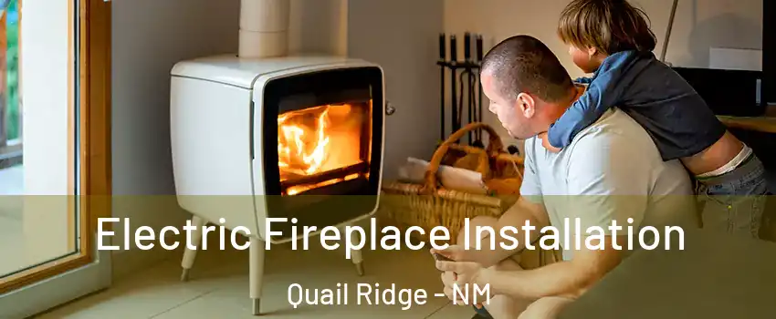 Electric Fireplace Installation Quail Ridge - NM