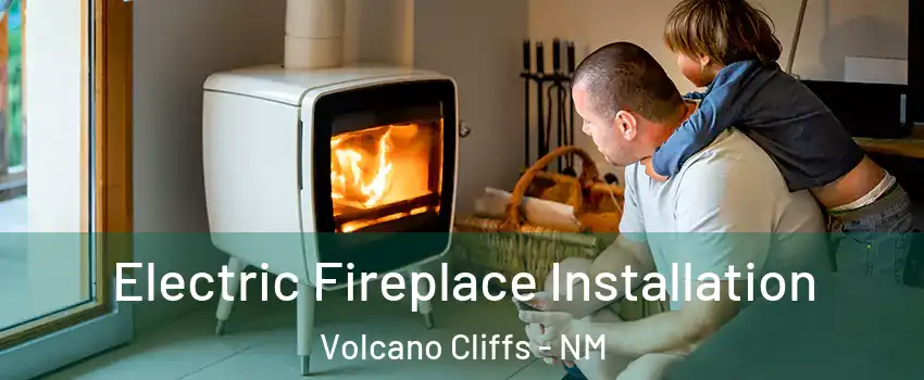 Electric Fireplace Installation Volcano Cliffs - NM