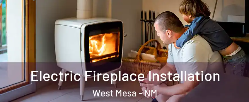 Electric Fireplace Installation West Mesa - NM