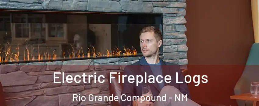 Electric Fireplace Logs Rio Grande Compound - NM