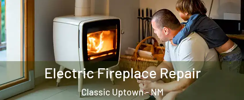 Electric Fireplace Repair Classic Uptown - NM