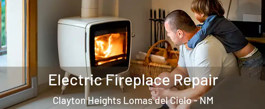 Electric Fireplace Repair Clayton Heights Lomas del Cielo - NM