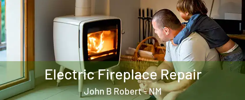 Electric Fireplace Repair John B Robert - NM