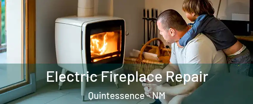 Electric Fireplace Repair Quintessence - NM