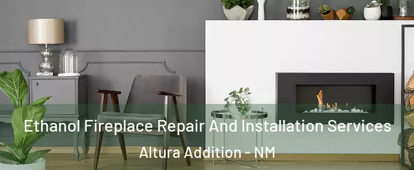 Ethanol Fireplace Repair And Installation Services Altura Addition - NM
