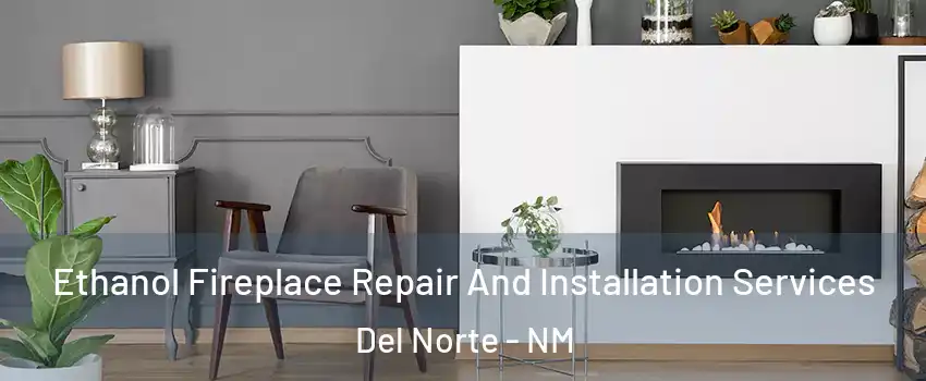 Ethanol Fireplace Repair And Installation Services Del Norte - NM