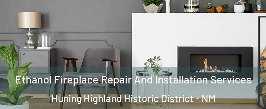 Ethanol Fireplace Repair And Installation Services Huning Highland Historic District - NM