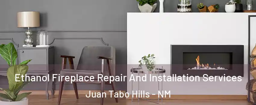 Ethanol Fireplace Repair And Installation Services Juan Tabo Hills - NM