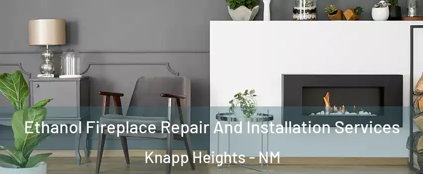 Ethanol Fireplace Repair And Installation Services Knapp Heights - NM