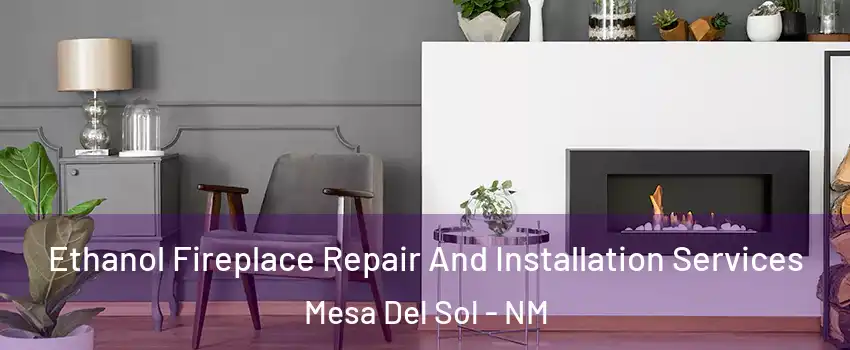 Ethanol Fireplace Repair And Installation Services Mesa Del Sol - NM