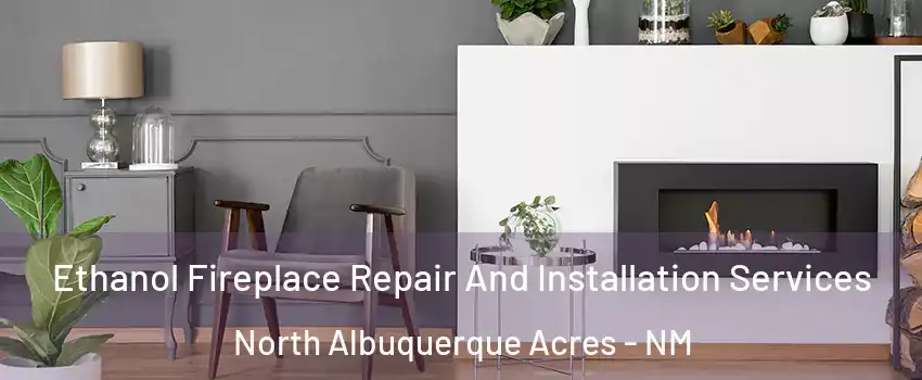 Ethanol Fireplace Repair And Installation Services North Albuquerque Acres - NM