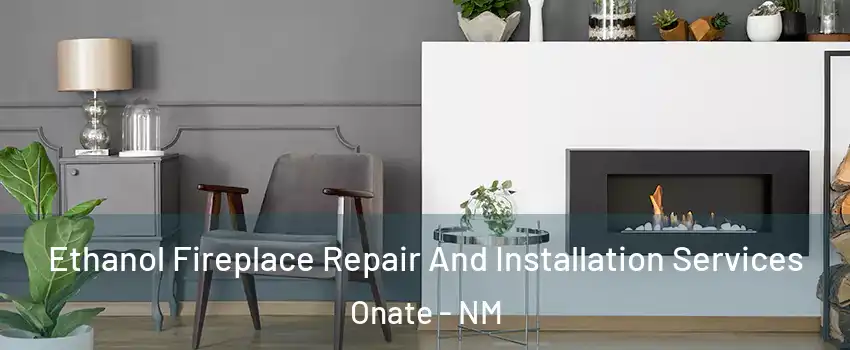 Ethanol Fireplace Repair And Installation Services Onate - NM