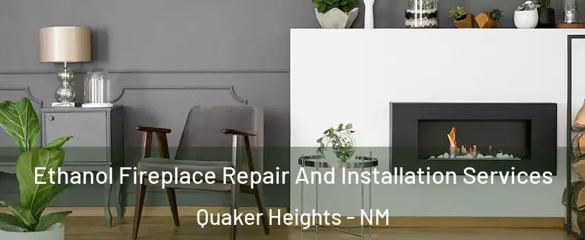 Ethanol Fireplace Repair And Installation Services Quaker Heights - NM