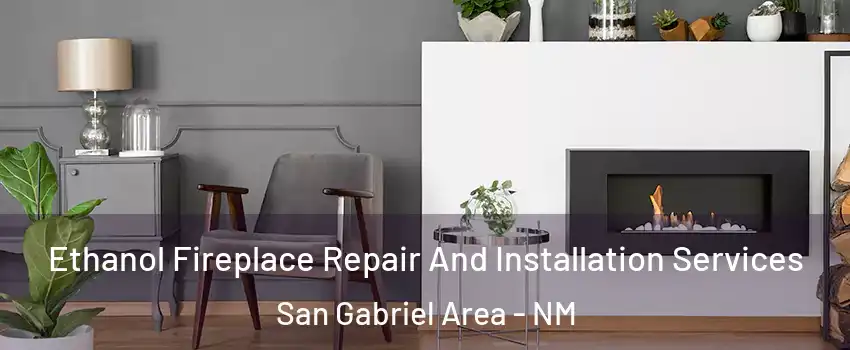 Ethanol Fireplace Repair And Installation Services San Gabriel Area - NM