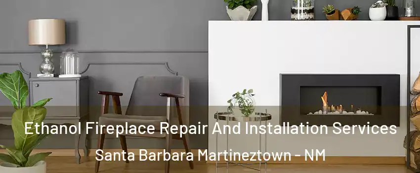 Ethanol Fireplace Repair And Installation Services Santa Barbara Martineztown - NM