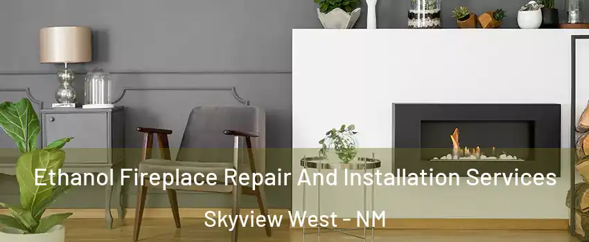Ethanol Fireplace Repair And Installation Services Skyview West - NM