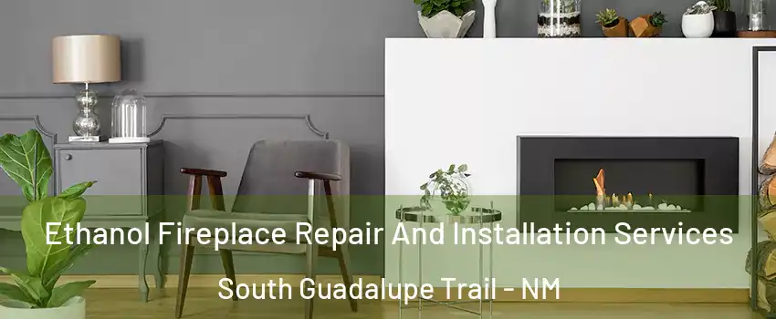 Ethanol Fireplace Repair And Installation Services South Guadalupe Trail - NM