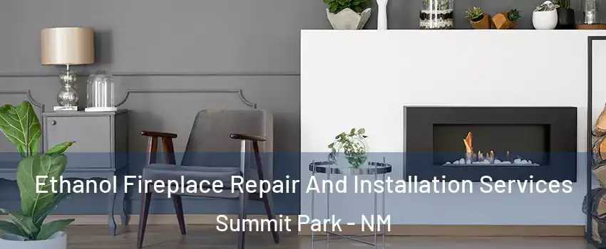 Ethanol Fireplace Repair And Installation Services Summit Park - NM