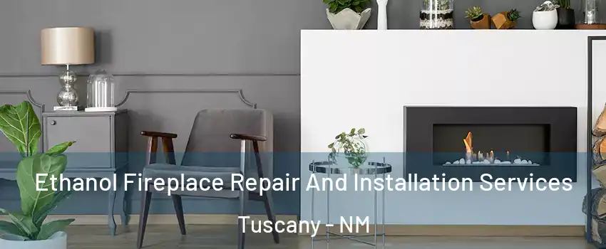 Ethanol Fireplace Repair And Installation Services Tuscany - NM