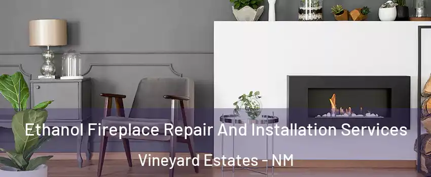 Ethanol Fireplace Repair And Installation Services Vineyard Estates - NM