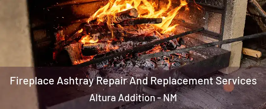 Fireplace Ashtray Repair And Replacement Services Altura Addition - NM
