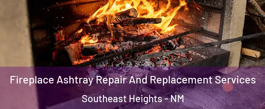 Fireplace Ashtray Repair And Replacement Services Southeast Heights - NM