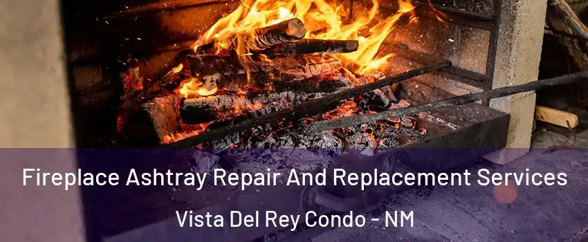 Fireplace Ashtray Repair And Replacement Services Vista Del Rey Condo - NM