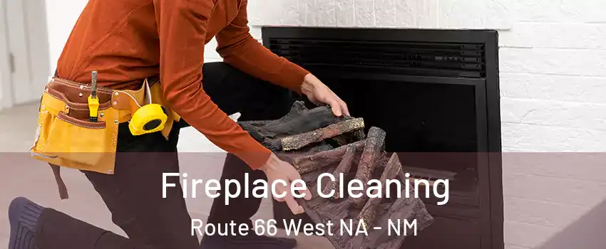 Fireplace Cleaning Route 66 West NA - NM